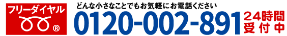 どんな小さなことでもお気軽にお電話ください フリーダイヤル 0120-002-891 土日・祝日可/24時間対応